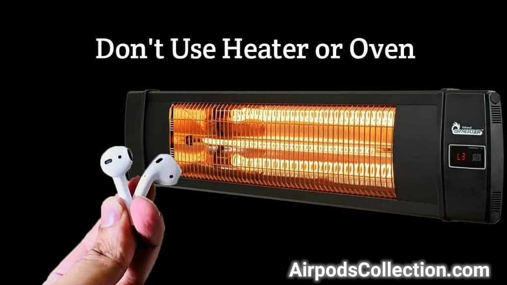 Do not use oven or heater for Airpods drying